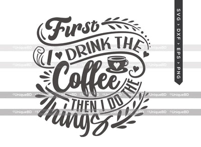 First I Drink The Coffee SVG Cut File | Mom Svg | Coffee Svg | mom life Svg | Coffee Quote Svg | Dxf | Eps | Png | T-shirt Design SVG ETC Craft 