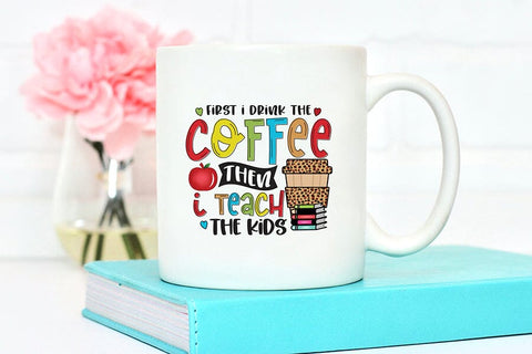 First I Drink the Coffee - Teacher PNG Sublimation Sublimation CraftLabSVG 