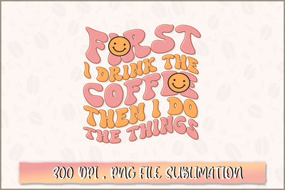 First i drink the coffee then i do the things PNG SVG Shetara Begum 