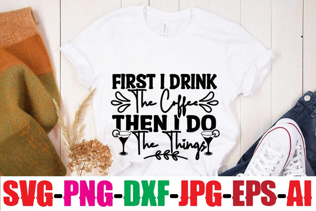 First I Drink The Coffee Then I Do The Things SVG MStudio 