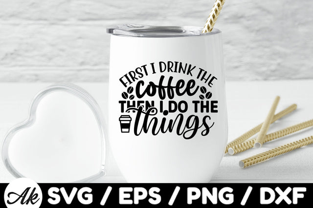 First i drink the coffee then i do the things svg SVG akazaddesign 