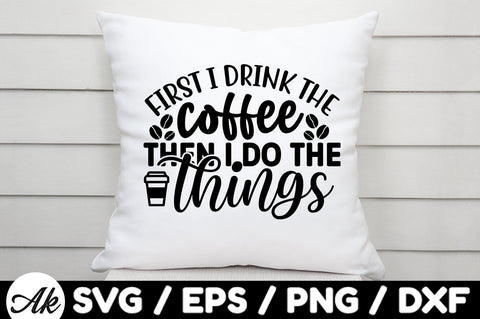First i drink the coffee then i do the things svg SVG akazaddesign 
