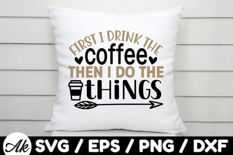 First i drink the coffee then i do the things svg SVG akazaddesign 