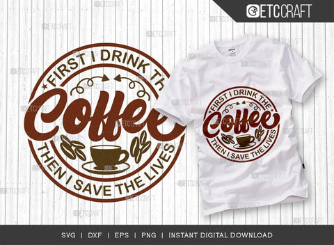 First I Drink The Coffee Then I Save The Lives SVG Cut File, Caffeine Svg, Coffee Time Svg, Coffee Quotes, Coffee Cutting File, TG 01744 SVG ETC Craft 