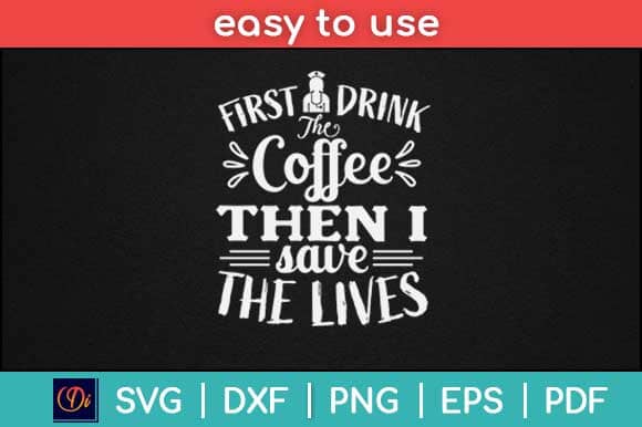 First I Drink The Coffee Then I Save The Lives Svg Design SVG artprintfile 