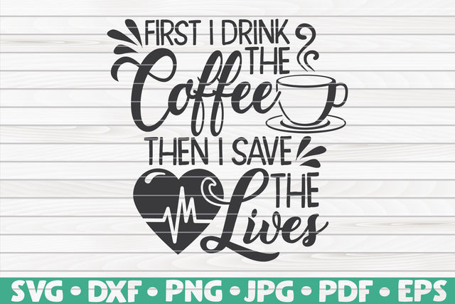 First I drink the coffee then I save the lives SVG | Nurse quote SVG HQDigitalArt 