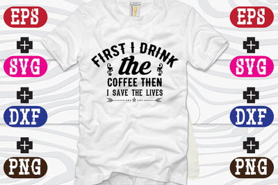 first i drink the coffee then i save the lives SVG Nurstore 