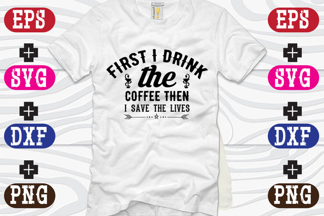 first i drink the coffee then i save the lives SVG Nurstore 