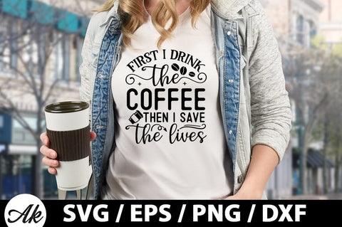 First i drink the coffee then i save the lives SVG SVG akazaddesign 