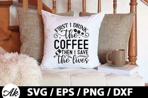 First i drink the coffee then i save the lives SVG SVG akazaddesign 