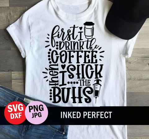 First I Drink The Coffee Then I Stick The Butts SVG Inked Perfect 