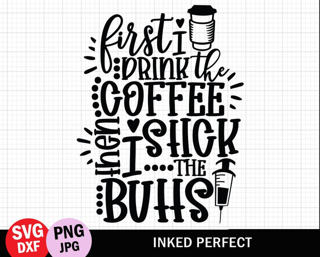 First I Drink The Coffee Then I Stick The Butts SVG Inked Perfect 