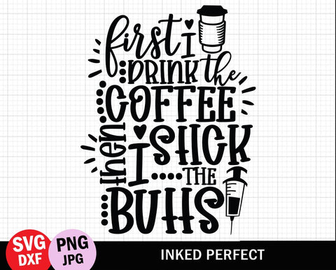 First I Drink The Coffee Then I Stick The Butts SVG Inked Perfect 