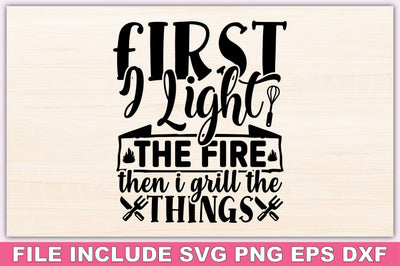 First I Light The Fire Then I Grill The Things SVG Ariyan 