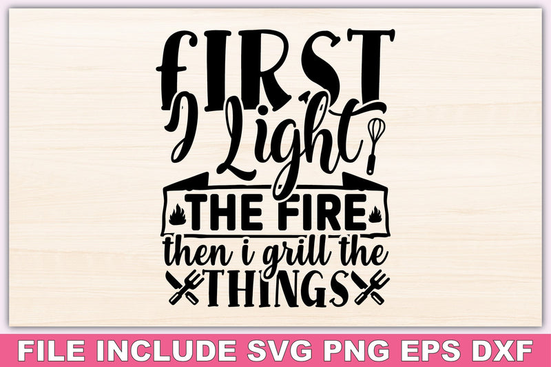 First I Light The Fire Then I Grill The Things SVG Ariyan 