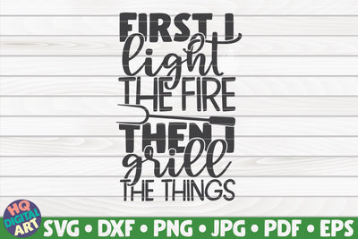 First I light the fire then I grill the things SVG | Barbecue quote SVG HQDigitalArt 