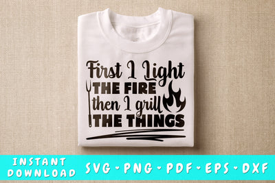First I Light The Fire Then I Grill The Things SVG, Barbecue Quote SVG SVG HappyDesignStudio 