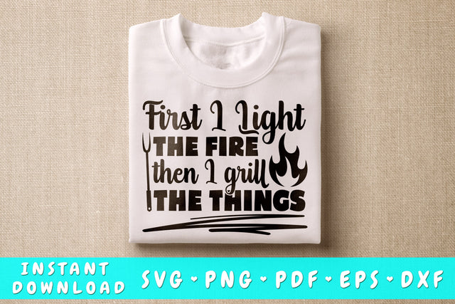 First I Light The Fire Then I Grill The Things SVG, Barbecue Quote SVG SVG HappyDesignStudio 