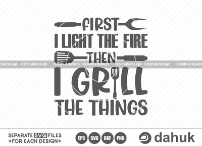 First I Light The Fire Then I Grill The Things SVG, Grilling SVG, BBQ svg, Barbecue Grill svg, Grillers Svg, Cut file, for silhouette, svg, eps, dxf, png, clipart cricut design space, vinyl cut files SVG dahukdesign 