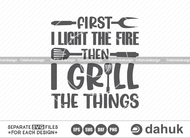 First I Light The Fire Then I Grill The Things SVG, Grilling SVG, BBQ svg, Barbecue Grill svg, Grillers Svg, Cut file, for silhouette, svg, eps, dxf, png, clipart cricut design space, vinyl cut files SVG dahukdesign 