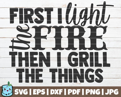 First I Light The Fire Then I Grill The Things SVG MintyMarshmallows 