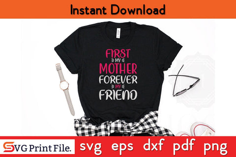 FIRST MY MOTHER FOREVER MY FRIEND Mothers Day SVG PNG Cricut File SVG SVG Print File 