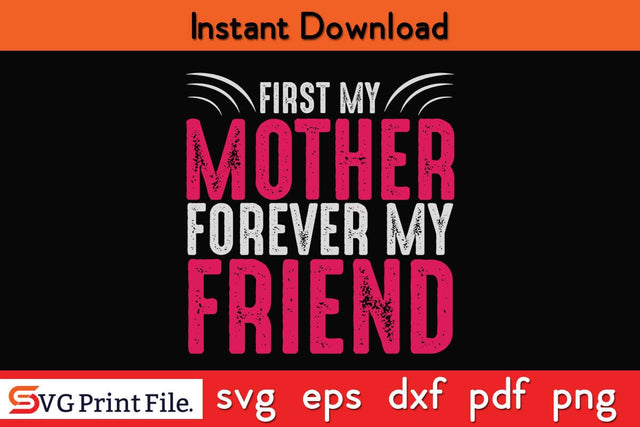 FIRST MY MOTHER FOREVER MY FRIEND Mothers Day SVG PNG Cricut File SVG SVG Print File 