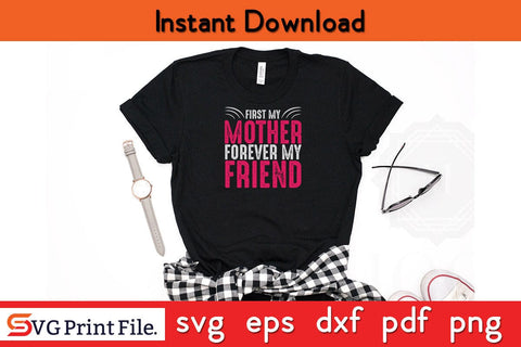 FIRST MY MOTHER FOREVER MY FRIEND Mothers Day SVG PNG Cricut File SVG SVG Print File 