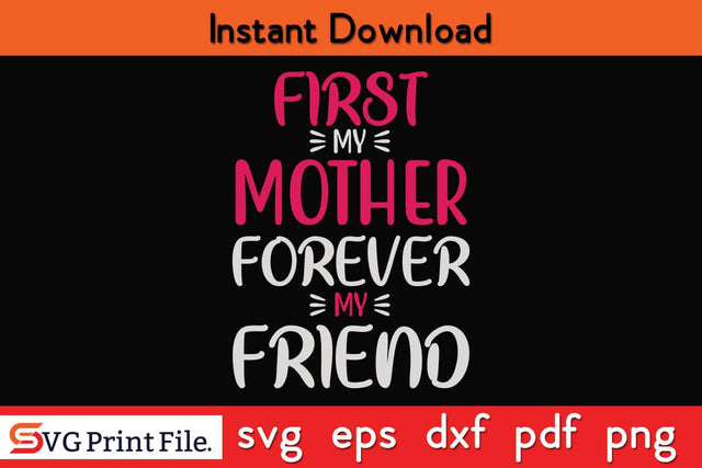FIRST MY MOTHER FOREVER MY FRIEND Mothers Day SVG PNG Cricut File SVG SVG Print File 