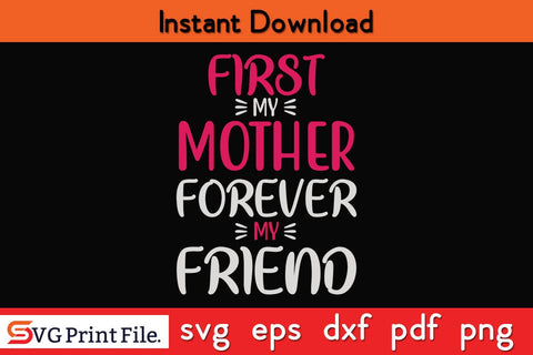 FIRST MY MOTHER FOREVER MY FRIEND Mothers Day SVG PNG Cricut File SVG SVG Print File 