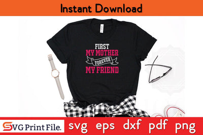FIRST MY MOTHER FOREVER MY FRIEND Mothers Day SVG PNG Cricut File SVG SVG Print File 