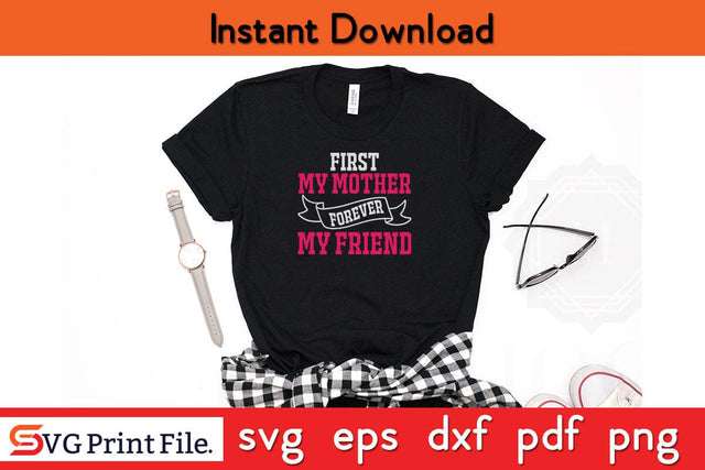 FIRST MY MOTHER FOREVER MY FRIEND Mothers Day SVG PNG Cricut File SVG SVG Print File 