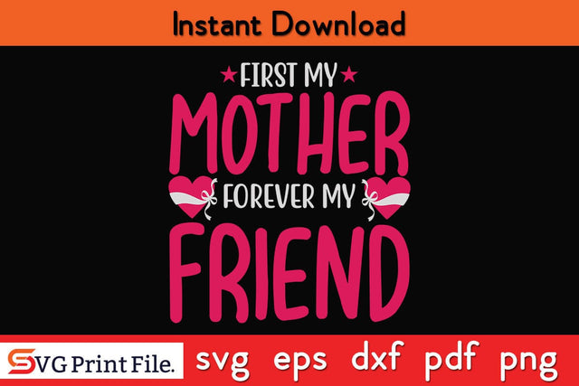 FIRST MY MOTHER FOREVER MY FRIEND Mothers Day SVG PNG Cricut File SVG SVG Print File 