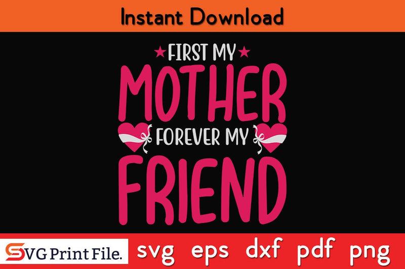 FIRST MY MOTHER FOREVER MY FRIEND Mothers Day SVG PNG Cricut File SVG SVG Print File 