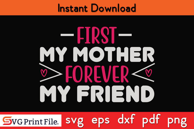 FIRST MY MOTHER FOREVER MY FRIEND Mothers Day SVG PNG Cricut File SVG SVG Print File 