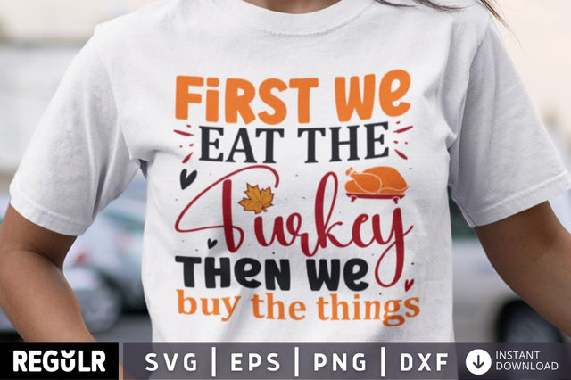 First we eat the turkey then we buy the things SVG SVG Regulrcrative 