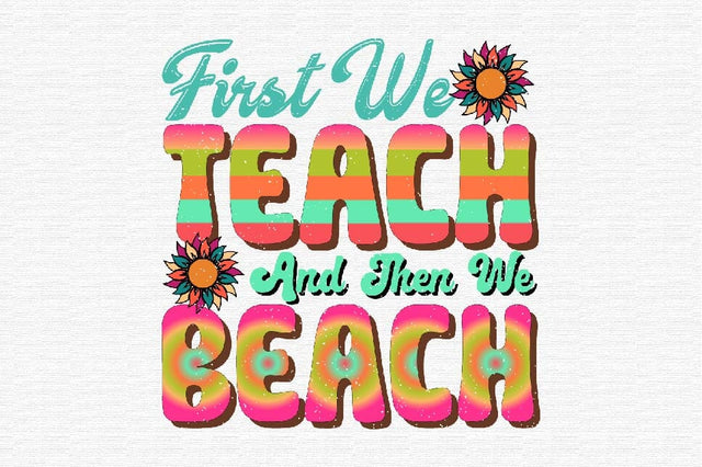 First We Teach and then We beach Sublimation SVGArt 