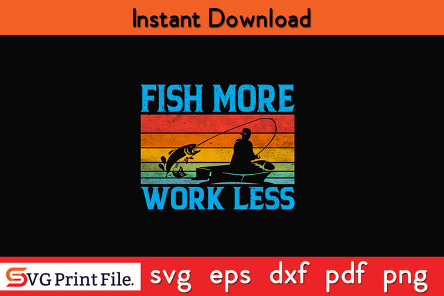 Fish More Work Less Fishing SVG PNG Cutting File SVG SVG Print File 