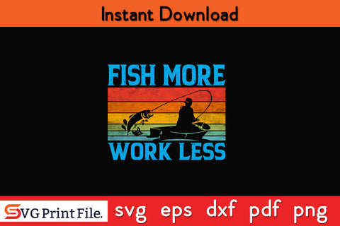 Fish More Work Less Fishing SVG PNG Cutting File SVG SVG Print File 