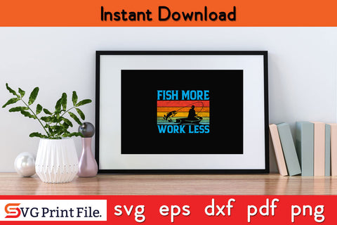Fish More Work Less Fishing SVG PNG Cutting File SVG SVG Print File 