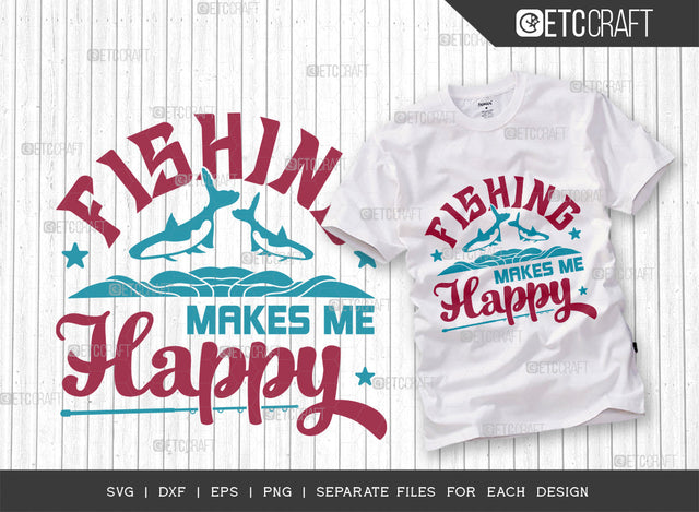 Fishing Makes Me Happy SVG Cut File, Fishing Rod Svg, Happy Fishing Svg, Fishing Hook Svg, Fishing Svg, Lake Svg, Bass Fish Svg, Dad Fishing, Fishing Quote, ETC T00317 SVG ETC Craft 