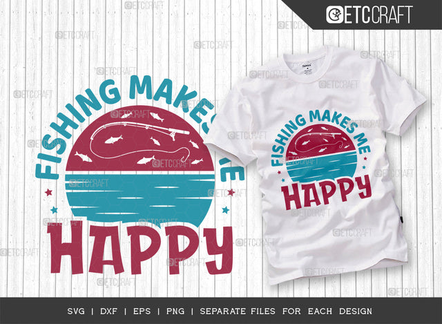 Fishing Makes Me Happy SVG Cut File, Fishing Rod Svg, Happy Fishing Svg, Fishing Hook Svg, Fishing Svg, Lake Svg, Bass Fish Svg, Dad Fishing, Fishing Quote, ETC T00317 SVG ETC Craft 