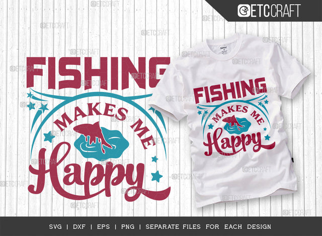 Fishing Makes Me Happy SVG Cut File, Fishing Rod Svg, Happy Fishing Svg, Fishing Hook Svg, Fishing Svg, Lake Svg, Bass Fish Svg, Dad Fishing, Fishing Quote, ETC T00317 SVG ETC Craft 