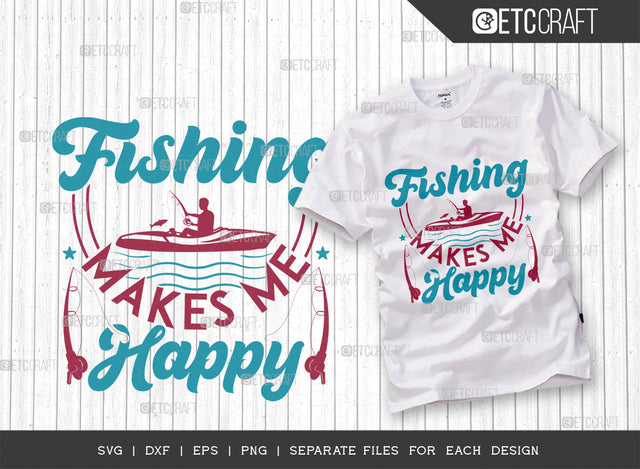 Fishing Makes Me Happy SVG Cut File, Fishing Rod Svg, Happy Fishing Svg, Fishing Hook Svg, Fishing Svg, Lake Svg, Bass Fish Svg, Dad Fishing, Fishing Quote, ETC T00317 SVG ETC Craft 