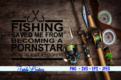Fishing Saved Me From Becoming A Pornstar Now I'm Just A Hooker SVG Family Creations 
