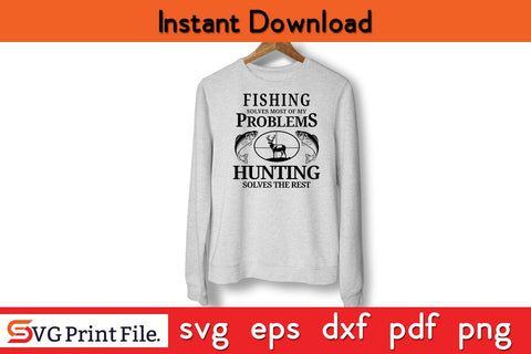 Fishing Solves Most Of My Problem Hunting Solves The Rest SVG PNG Cut File SVG SVG Print File 