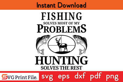 Fishing Solves Most Of My Problem Hunting Solves The Rest SVG PNG Cut ...