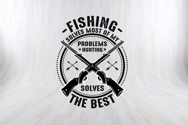 Fishing Solves Most Of My Problems Hunting Solves The Best Hunting SVG PNG Craft SVG SVG Print File 