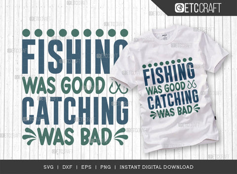 Fishing Was Good Catching Was Bad SVG Cut File, Happy Fishing Svg, Fishing Quotes, Fishing Cutting File, TG 01800 SVG ETC Craft 