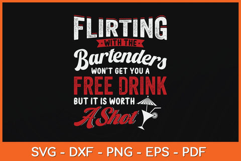 Flirting With Bartenders Won't Get You A Free Drink But It Is Worth A Shot Svg File SVG Helal 